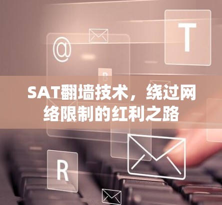 SAT翻墙技术,绕过网络限制的红利之路 SAT翻墙技术,绕过网络限制的红利之路