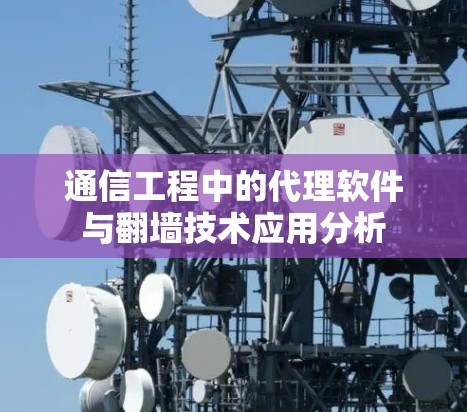 通信工程中的代理软件与翻墙技术应用分析