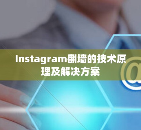 Instagram翻墙的技术原理及解决方案