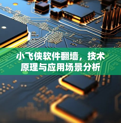 小飞侠软件翻墙,技术原理与应用场景分析 小飞侠软件翻墙,技术原理与应用场景分析