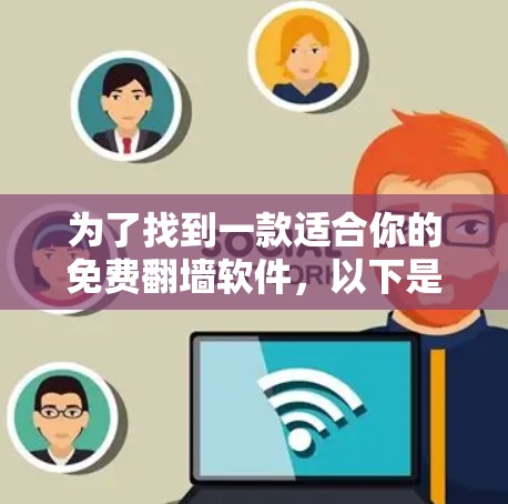为了找到一款适合你的免费翻墙软件,以下是根据你的需求整理的建议和步骤 为了找到一款适合你的免费翻墙软件,以下是根据你的需求整理的建议和步骤
