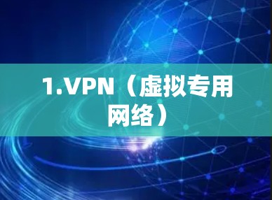 1.VPN(虚拟专用网络) 1.VPN(虚拟专用网络)