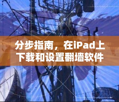 分步指南,在iPad上下载和设置翻墙软件 分步指南,在iPad上下载和设置翻墙软件