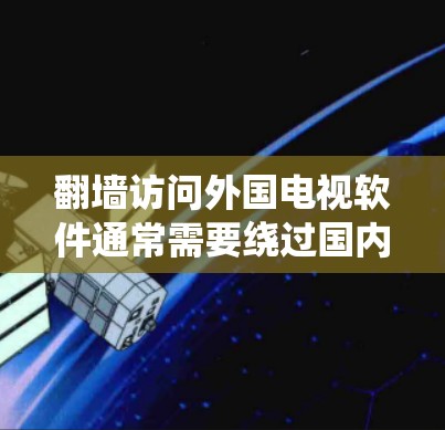 翻墙访问外国电视软件通常需要绕过国内网络防火墙的限制。以下是一些常用的方法和工具,帮助你访问外国电视软件和网站 翻墙访问外国电视软件通常需要绕过国内网络防火墙的限制。以下是一些常用的方法和工具,帮助你访问外国电视软件和网站
