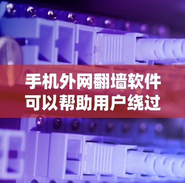 手机外网翻墙软件可以帮助用户绕过网络限制,访问更多网站,但使用时需注意安全和合法性。以下是对该软件的详细分析 手机外网翻墙软件可以帮助用户绕过网络限制,访问更多网站,但使用时需注意安全和合法性。以下是对该软件的详细分析