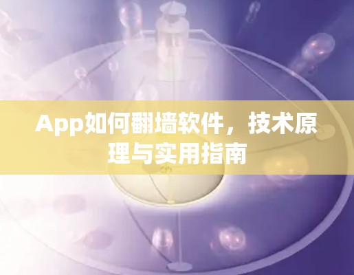 App如何翻墙软件,技术原理与实用指南 App如何翻墙软件,技术原理与实用指南