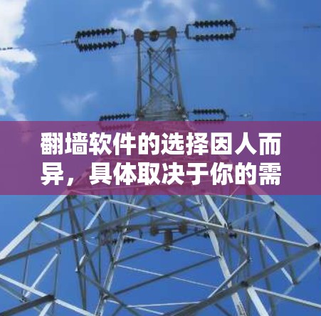 翻墙软件的选择因人而异,具体取决于你的需求、使用场景和技术水平。以下是一些常用的翻墙工具,但请注意,这些工具可能会涉及到法律和道德问题,使用时需谨慎 翻墙软件的选择因人而异,具体取决于你的需求、使用场景和技术水平。以下是一些常用的翻墙工具,但请注意,这些工具可能会涉及到法律和道德问题,使用时需谨慎