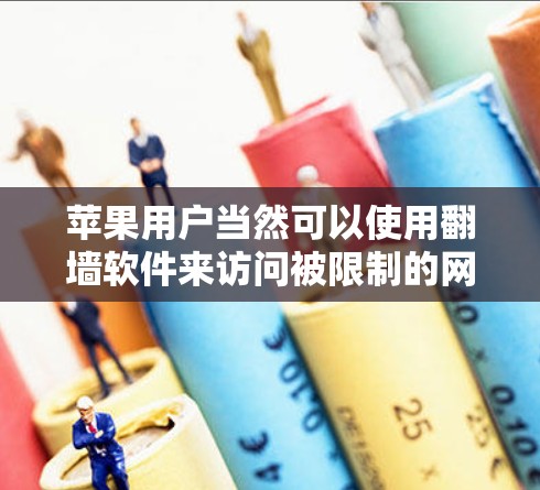 苹果用户当然可以使用翻墙软件来访问被限制的网站或内容,但需要注意以下几点 苹果用户当然可以使用翻墙软件来访问被限制的网站或内容,但需要注意以下几点