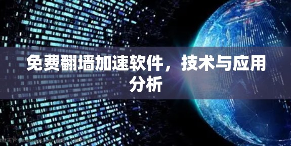 免费翻墙加速软件,技术与应用分析 免费翻墙加速软件,技术与应用分析
