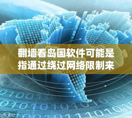 翻墙看岛国软件可能是指通过绕过网络限制来访问日本的软件或服务。以下是一些可能的方法和建议,但请注意,这些方法可能涉及法律和道德问题,建议在合法和道德允许的范围内进行 翻墙看岛国软件可能是指通过绕过网络限制来访问日本的软件或服务。以下是一些可能的方法和建议,但请注意,这些方法可能涉及法律和道德问题,建议在合法和道德允许的范围内进行