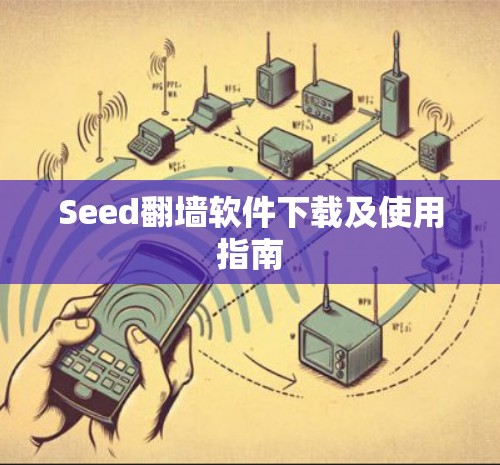 Seed翻墙软件下载及使用指南