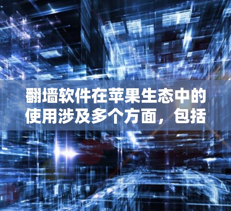 翻墙软件在苹果生态中的使用涉及多个方面,包括安全性、合法性和技术实现等。以下是对该问题的详细分析和建议 翻墙软件在苹果生态中的使用涉及多个方面,包括安全性、合法性和技术实现等。以下是对该问题的详细分析和建议