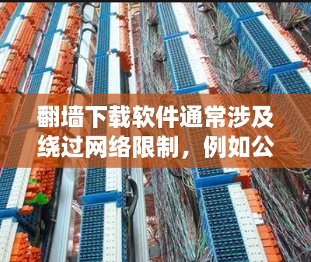 翻墙下载软件通常涉及绕过网络限制，例如公司、学校或国家对互联网访问的限制。以下是一些常见的方法和工具，但请注意，这些操作可能涉及到法律和道德问题，建议在合法和道德范围内使用