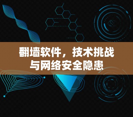 翻墙软件,技术挑战与网络安全隐患 翻墙软件,技术挑战与网络安全隐患