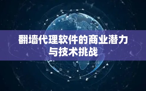 翻墙代理软件的商业潜力与技术挑战