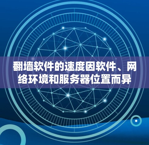 翻墙软件的速度因软件、网络环境和服务器位置而异。以下是一些常用翻墙软件及其特点,帮助你选择合适的工具 翻墙软件的速度因软件、网络环境和服务器位置而异。以下是一些常用翻墙软件及其特点,帮助你选择合适的工具