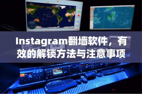 Instagram翻墙软件，有效的解锁方法与注意事项