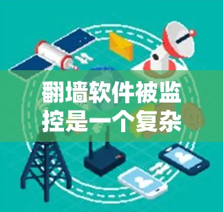 翻墙软件被监控是一个复杂的技术和法律问题。以下是一些可能的原因和背景信息