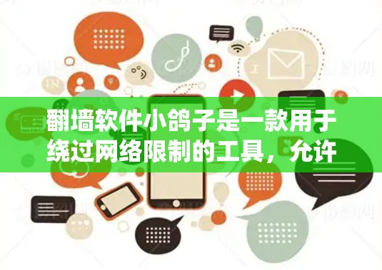 翻墙软件小鸽子是一款用于绕过网络限制的工具,允许用户访问通常被屏蔽的网站。然而,使用此类软件可能存在法律和道德上的风险。以下是一些关键点 翻墙软件小鸽子是一款用于绕过网络限制的工具,允许用户访问通常被屏蔽的网站。然而,使用此类软件可能存在法律和道德上的风险。以下是一些关键点