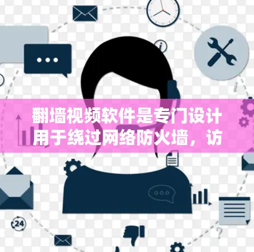 翻墙视频软件是专门设计用于绕过网络防火墙，访问被限制访问的视频内容的应用程序。以下是关于这些软件的一些详细信息