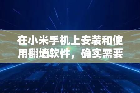 在小米手机上安装和使用翻墙软件,确实需要注意一些关键因素。以下是针对这一主题的详细指南 在小米手机上安装和使用翻墙软件,确实需要注意一些关键因素。以下是针对这一主题的详细指南