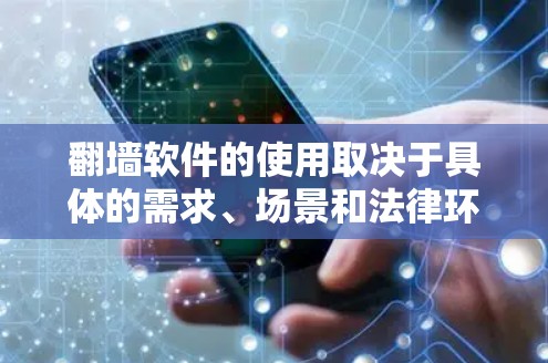 翻墙软件的使用取决于具体的需求、场景和法律环境。以下是一些可能对你有帮助的信息