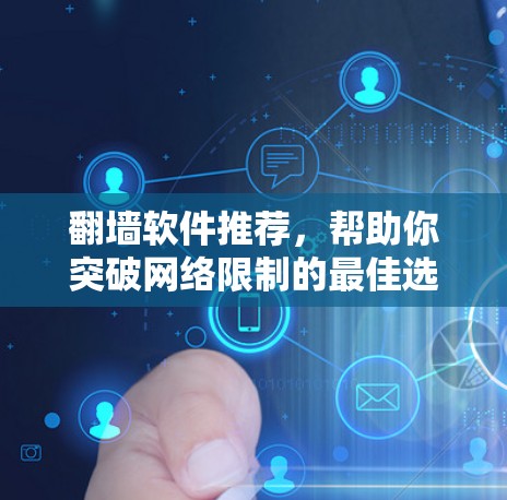 翻墙软件推荐,帮助你突破网络限制的最佳选择 翻墙软件推荐,帮助你突破网络限制的最佳选择