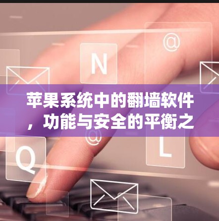 苹果系统中的翻墙软件,功能与安全的平衡之道 苹果系统中的翻墙软件,功能与安全的平衡之道