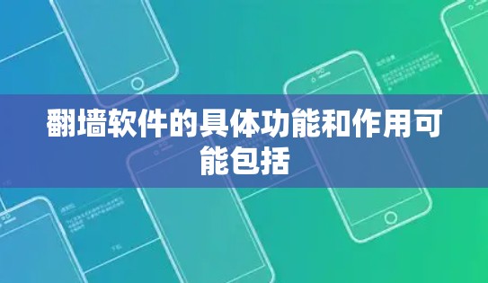 翻墙软件的具体功能和作用可能包括 翻墙软件的具体功能和作用可能包括