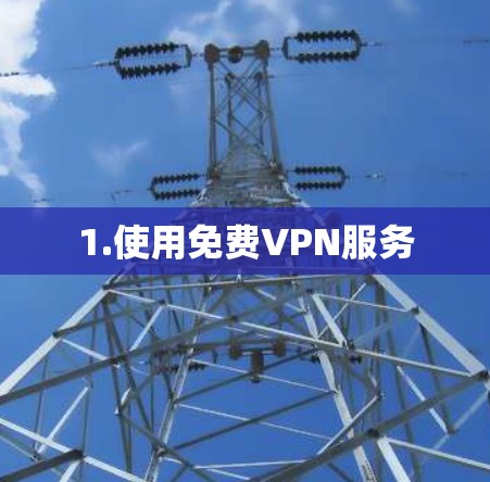 1.使用免费VPN服务
