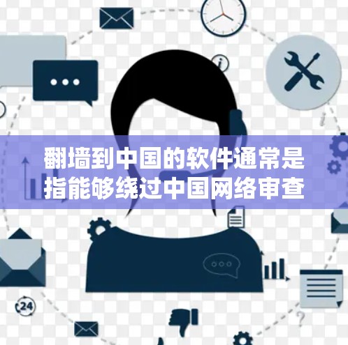 翻墙到中国的软件通常是指能够绕过中国网络审查的工具，可以帮助用户访问被屏蔽的网站或内容。以下是一些常见的翻墙软件和方法，但请注意，这些方法可能涉及到法律和道德问题，使用时需谨慎