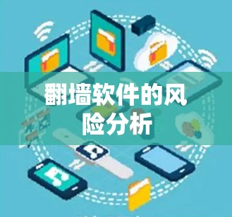 翻墙软件的风险分析 翻墙软件的风险分析