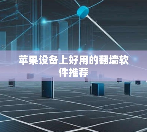 苹果设备上好用的翻墙软件推荐 苹果设备上好用的翻墙软件推荐