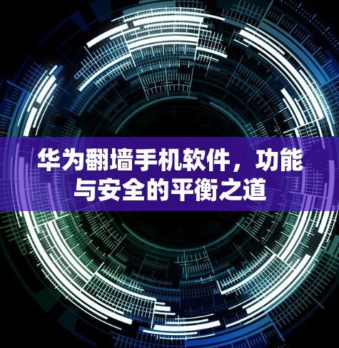 华为翻墙手机软件，功能与安全的平衡之道