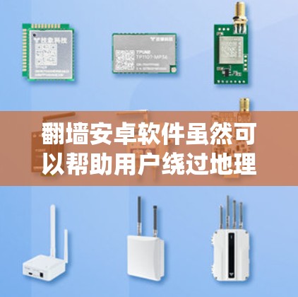 翻墙安卓软件虽然可以帮助用户绕过地理限制，但同时也伴随着不少潜在风险。以下是对使用这些软件的综合分析和建议