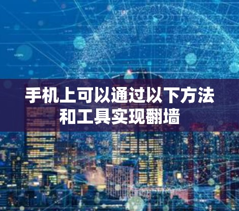 手机上可以通过以下方法和工具实现翻墙 手机上可以通过以下方法和工具实现翻墙