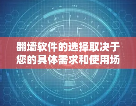 翻墙软件的选择取决于您的具体需求和使用场景。以下是一些常见的翻墙软件及其适用情况
