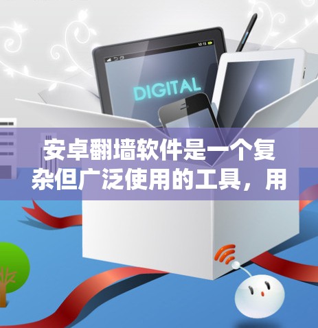 安卓翻墙软件是一个复杂但广泛使用的工具，用于绕过网络限制访问受限网站和服务。以下是对这些软件的系统性分析和总结