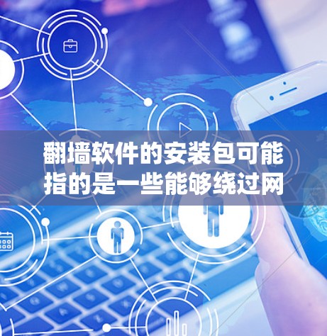 翻墙软件的安装包可能指的是一些能够绕过网络限制的软件,例如VPN客户端、代理服务器或其他类似的工具。这些软件可以帮助用户访问被限制或屏蔽的网站、内容或服务 翻墙软件的安装包可能指的是一些能够绕过网络限制的软件,例如VPN客户端、代理服务器或其他类似的工具。这些软件可以帮助用户访问被限制或屏蔽的网站、内容或服务