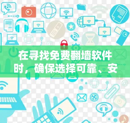 在寻找免费翻墙软件时,确保选择可靠、安全且合法的工具至关重要。以下是一些经过考量的建议和步骤 在寻找免费翻墙软件时,确保选择可靠、安全且合法的工具至关重要。以下是一些经过考量的建议和步骤