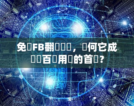 免費FB翻牆軟體,為何它成為數百萬用戶的首選? 免費FB翻牆軟體,為何它成為數百萬用戶的首選?