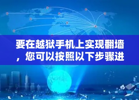 要在越狱手机上实现翻墙,您可以按照以下步骤进行操作 要在越狱手机上实现翻墙,您可以按照以下步骤进行操作