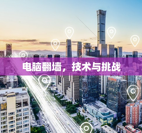电脑翻墙,技术与挑战 电脑翻墙,技术与挑战