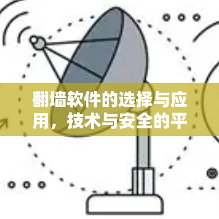 翻墙软件的选择与应用,技术与安全的平衡 翻墙软件的选择与应用,技术与安全的平衡