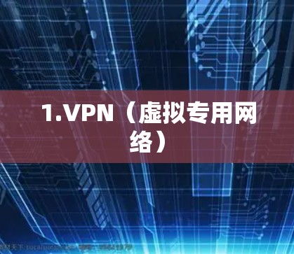 1.VPN(虚拟专用网络) 1.VPN(虚拟专用网络)