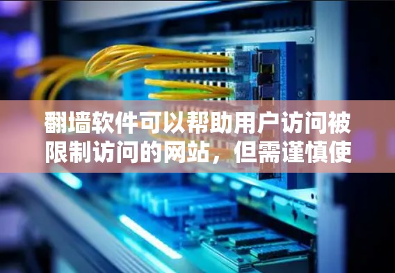 翻墙软件可以帮助用户访问被限制访问的网站，但需谨慎使用。以下是关于国外翻墙软件的详细分析和建议
