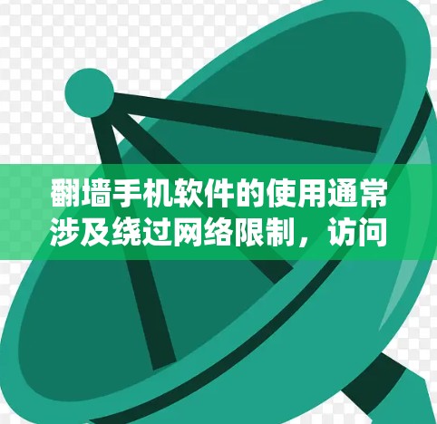 翻墙手机软件的使用通常涉及绕过网络限制，访问被限制访问的网站或服务。以下是一些可能的方法和注意事项