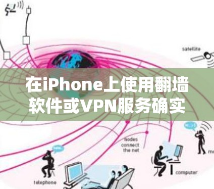 在iPhone上使用翻墙软件或VPN服务确实可行，但需要注意以下几点