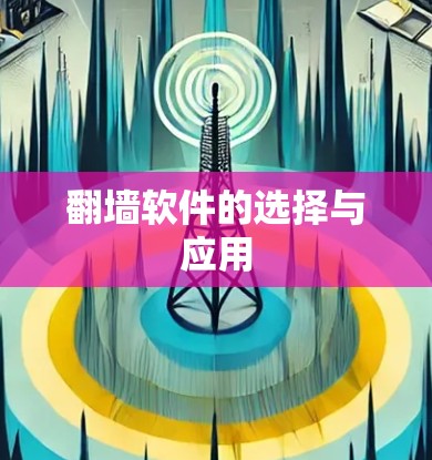 翻墙软件的选择与应用 翻墙软件的选择与应用