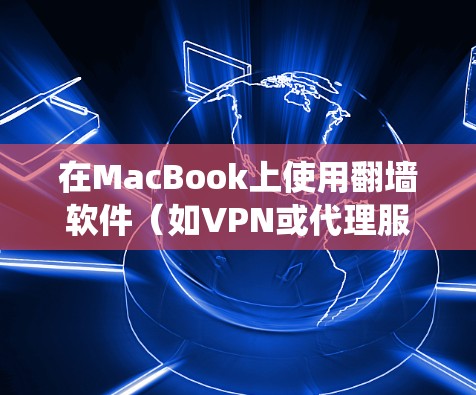在MacBook上使用翻墙软件（如VPN或代理服务器）可以帮助你绕过网络限制，访问受限的网站或内容。不过，选择合适的翻墙软件需要考虑隐私、安全性和稳定性。以下是一些常用的翻墙软件选择和使用方法